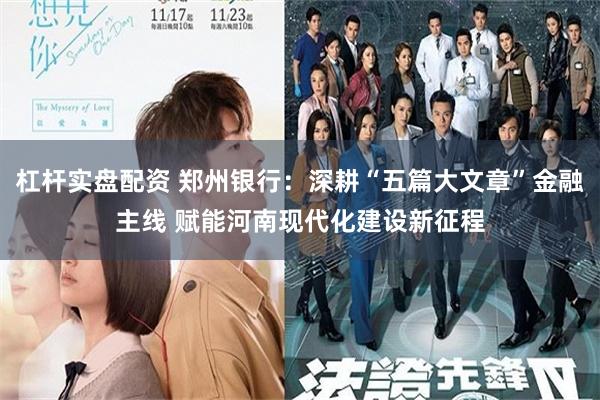 杠杆实盘配资 郑州银行：深耕“五篇大文章”金融主线 赋能河南现代化建设新征程