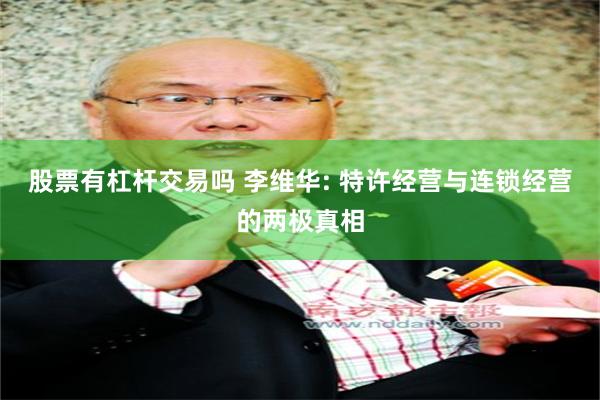 股票有杠杆交易吗 李维华: 特许经营与连锁经营的两极真相