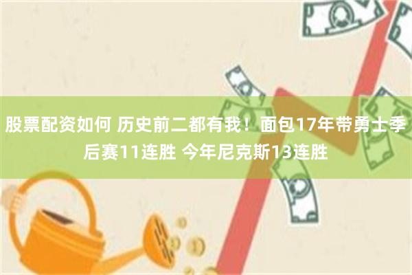 股票配资如何 历史前二都有我！面包17年带勇士季后赛11连胜 今年尼克斯13连胜