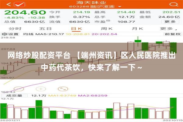网络炒股配资平台 【端州资讯】区人民医院推出中药代茶饮，快来了解一下～