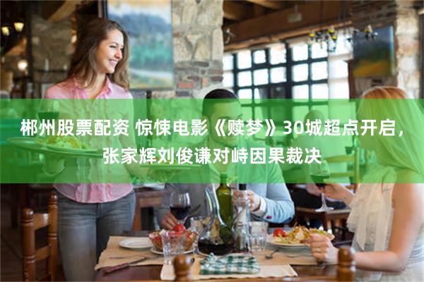 郴州股票配资 惊悚电影《赎梦》30城超点开启,张家辉刘俊谦对峙因果裁决