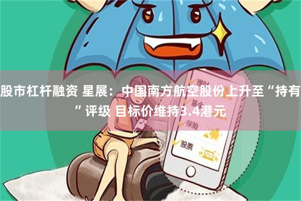 股市杠杆融资 星展：中国南方航空股份上升至“持有”评级 目标价维持3.4港元