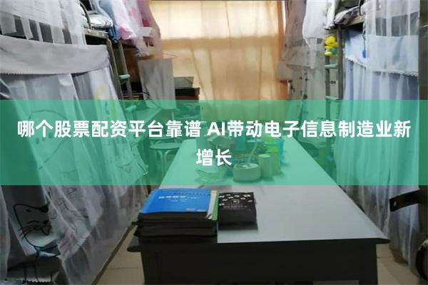 哪个股票配资平台靠谱 AI带动电子信息制造业新增长