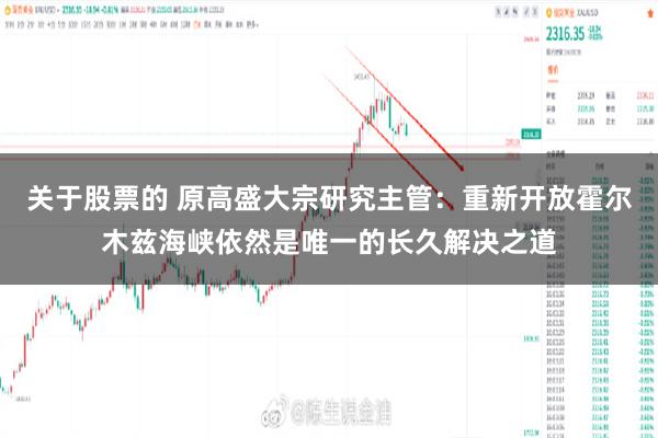 关于股票的 原高盛大宗研究主管：重新开放霍尔木兹海峡依然是唯一的长久解决之道