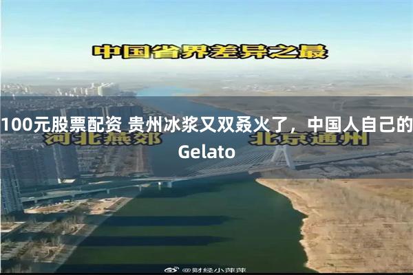 100元股票配资 贵州冰浆又双叒火了,中国人自己的Gelato