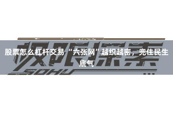 股票怎么杠杆交易 “六张网”越织越密，兜住民生底气