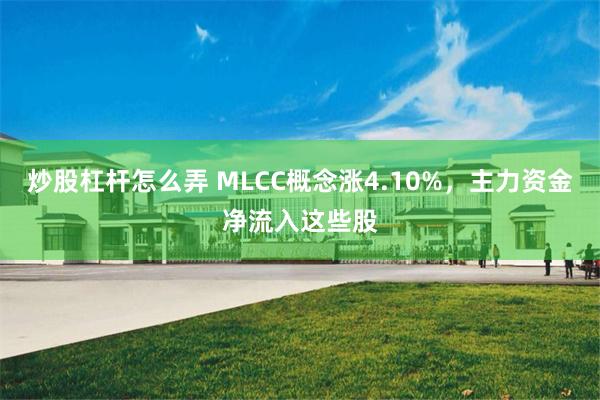炒股杠杆怎么弄 MLCC概念涨4.10%，主力资金净流入这些股