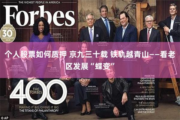 个人股票如何质押 京九三十载 铁轨越青山——看老区发展“蝶变”
