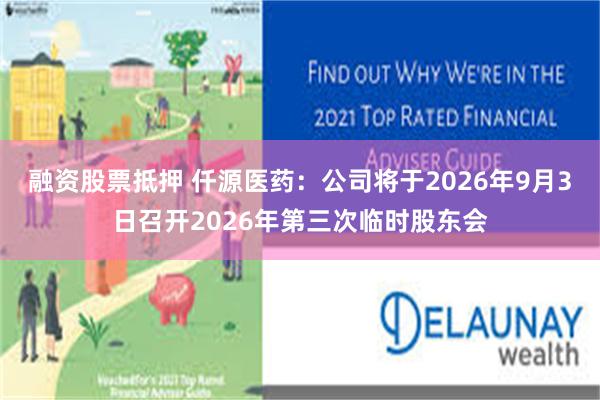 融资股票抵押 仟源医药：公司将于2026年9月3日召开2026年第三次临时股东会