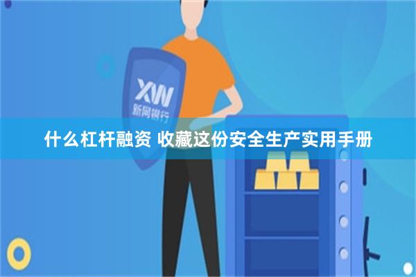 什么杠杆融资 收藏这份安全生产实用手册